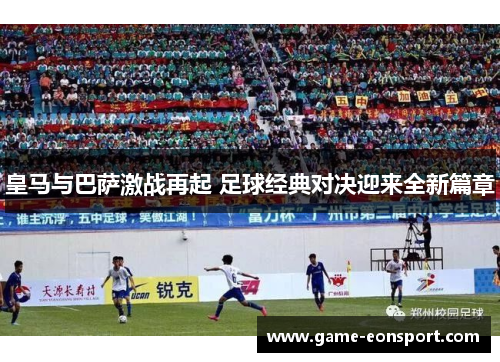 皇马与巴萨激战再起 足球经典对决迎来全新篇章