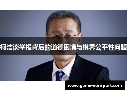 柯洁谈举报背后的道德困境与棋界公平性问题